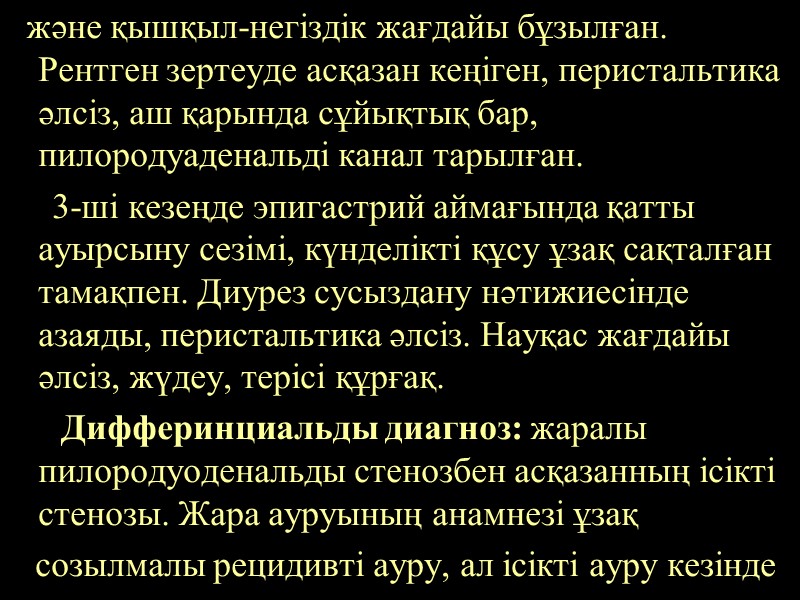және қышқыл-негіздік жағдайы бұзылған. Рентген зертеуде асқазан кеңіген, перистальтика әлсіз, аш қарында сұйықтық бар,